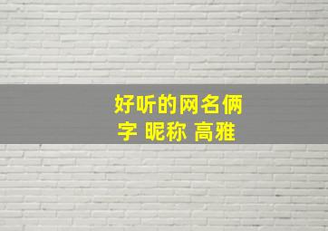 好听的网名俩字 昵称 高雅